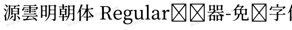 源雲明朝体 Regular转换器字体转换